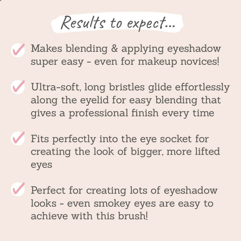 Results to expect: blending eyeshadow is easy, ultra-soft bristles glide, fits perfectly into the socket for lifted eyes, easy to achieve smoky eyes 